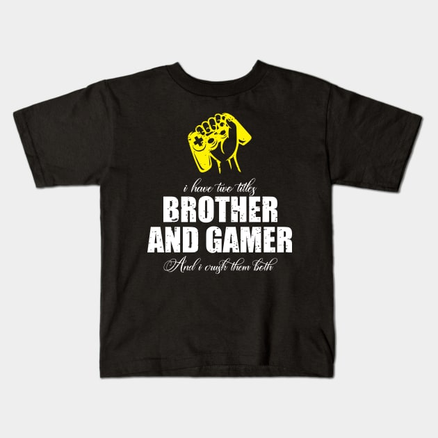 I have two titles brother and gamer and i crush them both Kids T-Shirt by FatTize